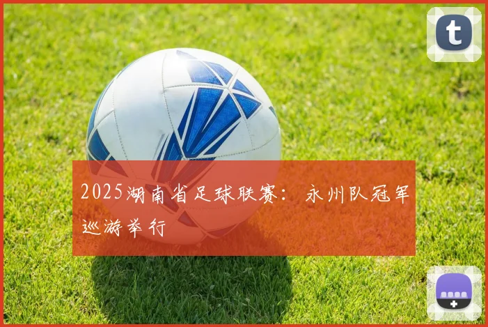 2025湖南省足球联赛：永州队冠军巡游举行